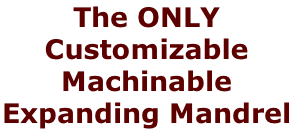 The ONLY Customizable Machinable  Expanding Mandrel